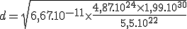 3$ d = \sqrt{6,67.10^{-11}\times\fr{4,87.10^{24}\times 1,99.10^{30}}{5,5.10^{22}}